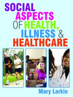 Social aspects of health, illness and healthcare by Mary Larkin