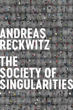 The society of singularities by Andreas Reckwitz