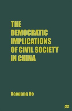 The democratic implications of civil society in China by Baogang He