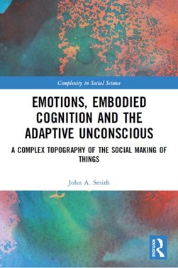 Emotions, embodied cognition and the adaptive unconscious by John A. Smith