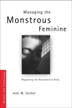 Managing the monstrous feminine by Jane M. Ussher