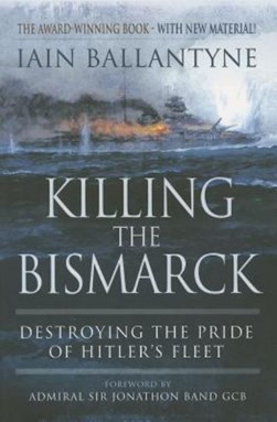 Killing the Bismarck by Iain Ballantyne