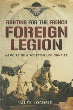 Fighting for the French Foreign Legion by Alex Lochrie