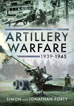 Artillery warfare, 1939-1945 by Simon Forty