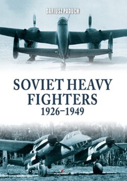 Soviet heavy fighters, 1926-1949 by Dariusz Paduch