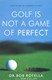 Golf is not a game of perfect by Robert Rotella