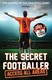 The Secret Footballer - access all areas by Secret Footballer