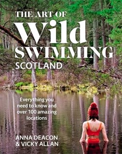 The Art of Wild Swimming: Scotland by Anna Deacon