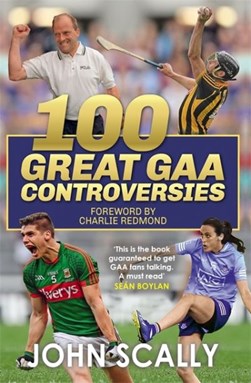 100 great GAA controversies by John Scally