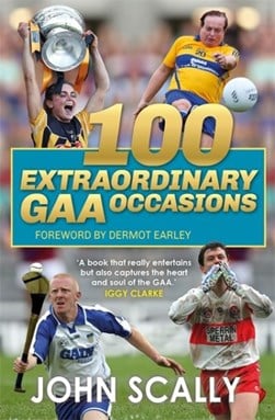 100 extraordinary GAA occasions by John Scally