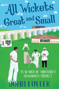 All wickets great and small by John Fuller