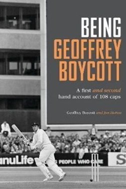 Being Geoffrey Boycott by Geoff Boycott
