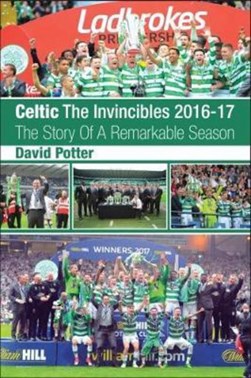 Celtic - The Invincibles 2016-17 by David Potter