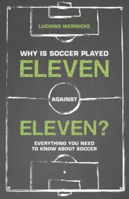 Why Is Soccer Played Eleven Against Eleven P/B by Luciano Wernicke