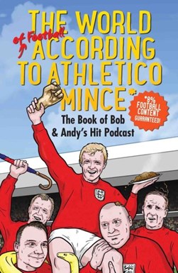 The world of football according to Athletico Mince by Bob Mortimer