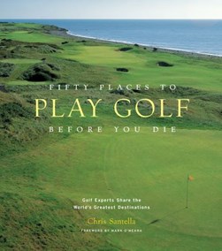 Fifty places to play golf before you die by Chris Santella