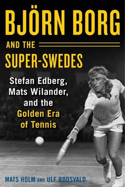 Björn Borg and the Super-Swedes by Mats Holm