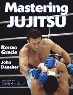 Mastering jujitsu by Renzo Gracie