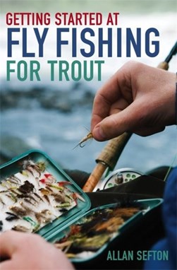 Getting Started At Fly Fishing For Trout by Allan Sefton