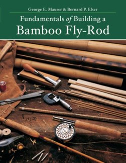 Fundamentals of building a bamboo fly-rod by Bernard P. Elser