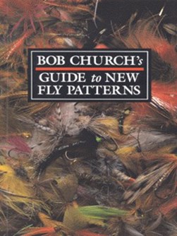 Bob Church's guide to new fly patterns by Bob Church