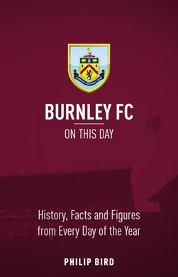 Burnley FC On This Day by Philip Bird