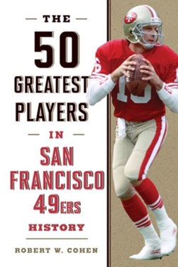 The 50 greatest players in San Francisco 49ers history by Robert W. Cohen