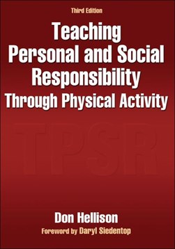 Teaching personal and social responsibility through physical by Donald R. Hellison