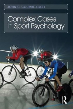 Complex cases in sport psychology by John E. Coumbe-Lilley