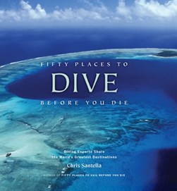 Fifty places to dive before you die by Chris Santella