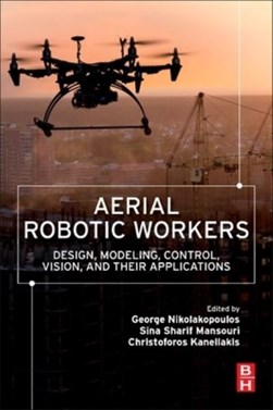 Aerial robotic workers by George Nikolakopoulos