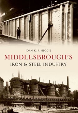 Middlesbrough's iron & steel industry by Joan K. F. Heggie