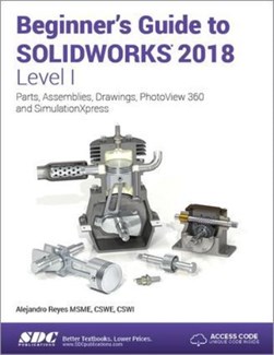 Beginner's guide to SOLIDWORKS 2018. Level I by Alejandro Reyes