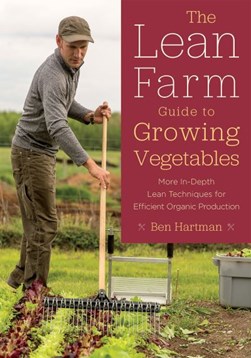 The lean farm guide to growing vegetables by Ben Hartman