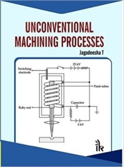 Unconventional machining processes by Jagadeesha T