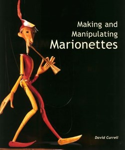 Making and manipulating marionettes by David Currell