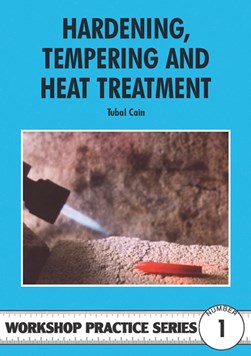 Hardening, tempering and heat treatment for model engineers by Tubal Cain