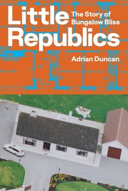Little Republics The Story Of Bungalow Bliss P/B by Adrian Duncan