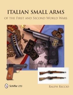 Italian small arms of the First and Second World Wars by Ralph A. Riccio