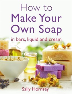 How to make your own soap by Sally Hornsey