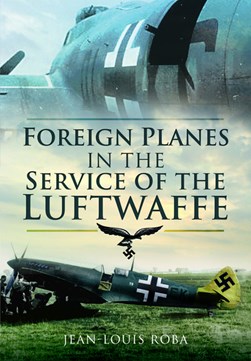 Foreign planes in the service of the Luftwaffe by Jean-Louis Roba
