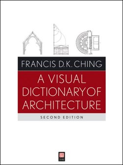A visual dictionary of architecture by Francis D. K. Ching