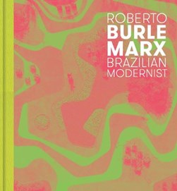 Roberto Burle Marx, Brazilian modernist by Jens Hoffmann