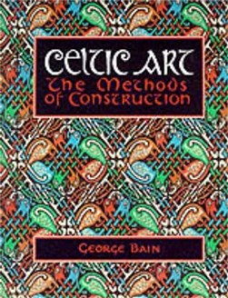 Celtic Art The Methods Of Construction by George Bain
