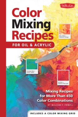 Color Mixing Recipes for Oil & Acrylic by William F Powell