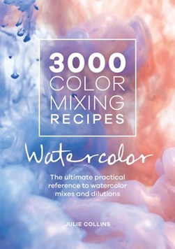3000 Color Mixing Recipes Watercolor P/B by Julie Collins