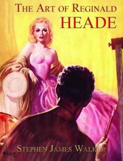 The Art of Reginald Heade by Stephen James Walker