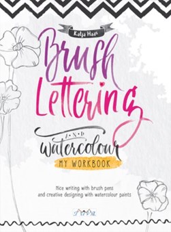 Brush Lettering and Watercolour: My Workbook by Katja Haas