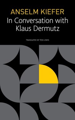 Anselm Kiefer in conversation with Klaus Dermutz by Anselm Kiefer