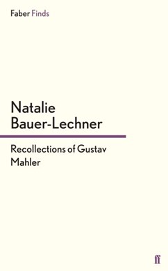 Recollections of Gustav Mahler by Natalie Bauer-Lechner